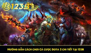 Hướng dẫn cách chơi Cá cược Dota 2 chi tiết tại 123B