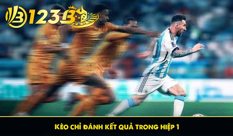 Kèo chỉ đánh kết quả trong hiệp 1