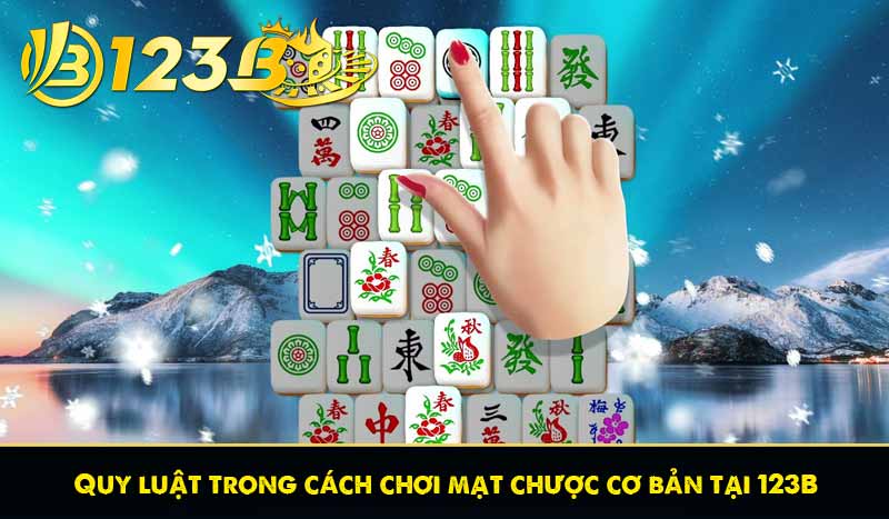 Quy luật trong cách chơi mạt chược cơ bản tại 123B