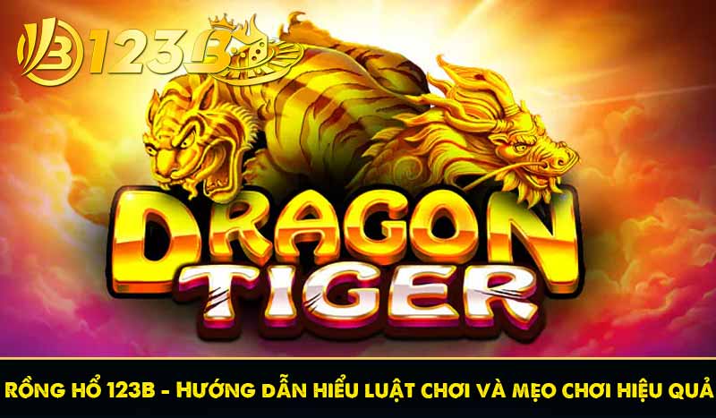 Rồng hổ 123B - Hướng dẫn hiểu luật chơi và mẹo chơi hiệu quả